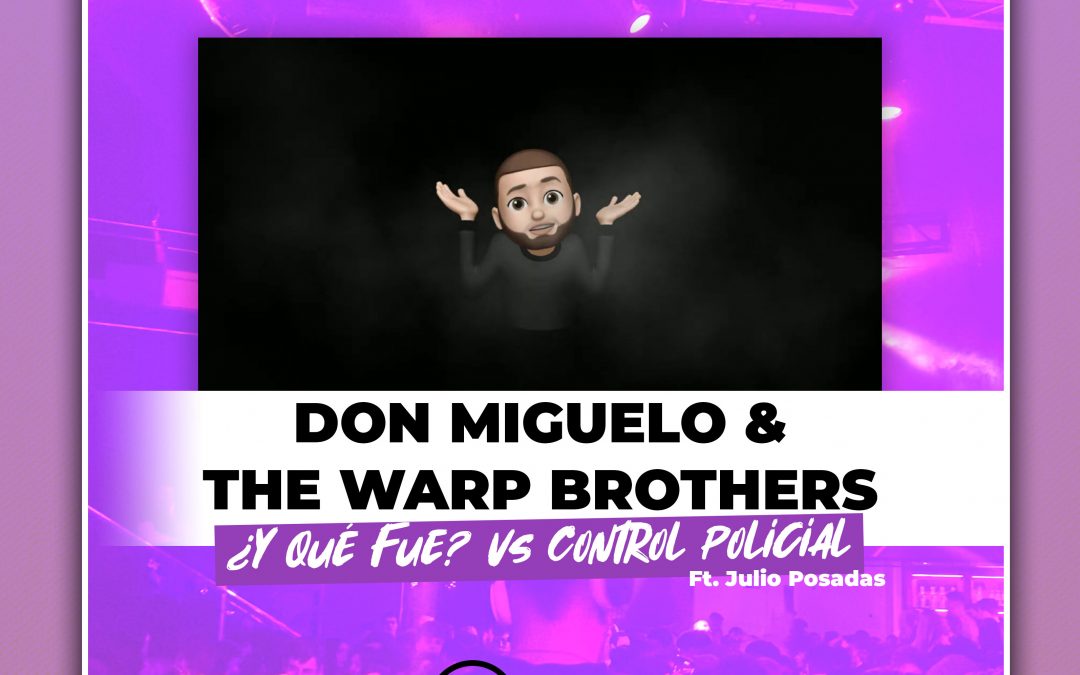 Don Miguelo & The Warp Brothers – ¿Y qué fue? Vs.  Control Policial (Mai Mashup) Ft. Julio Posadas